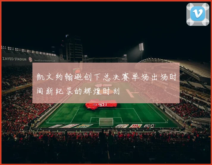 凯文约翰逊创下总决赛单场出场时间新纪录的辉煌时刻